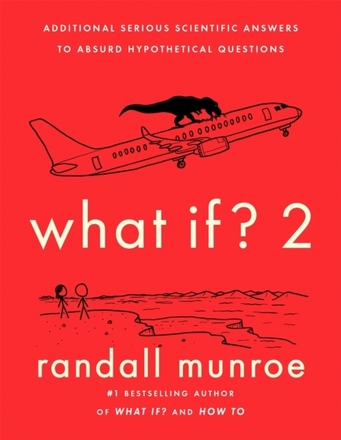 What If?2 - Additional Serious Scientific Answers To Absurd Hypothetical Qu