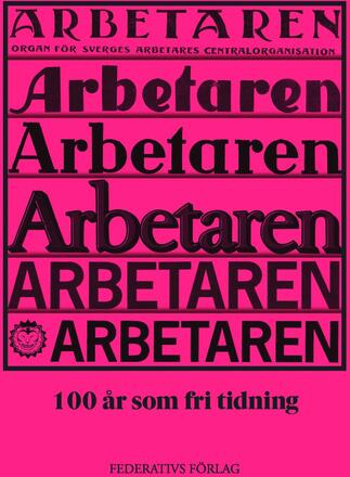 Arbetaren - 100 År Som Fri Tidning