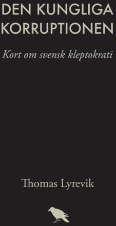 Den Kungliga Korruptionen - Kort Om Svensk Kleptokrati