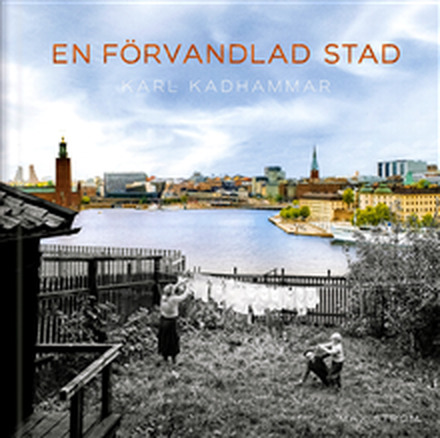 En förvandlad stad : Stockholm förr och nu