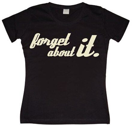 Forget About It Girly T-shirt, T-Shirt