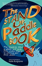 The Stand Up Paddle Book: The Complete Stand Up Paddle Surf Guide from Window Shopping to Catching Your First Waves