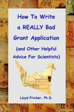 How to Write a REALLY Bad Grant Application (and Other Helpful Advice For Scientists)