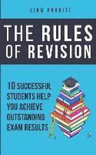 The Rules of Revision: 10 successful students help you achieve outstanding exam results