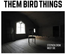 Them Bird Things: Stephen Crow Must Die