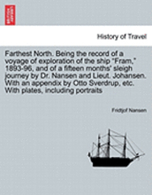 Farthest North. Being the record of a voyage of exploration of the ship "Fram," 1893-96, and of a fifteen months' sleigh journey by Dr. Nansen and Lieut. Johansen. With an appendix by Otto