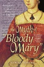 The Myth of 'Bloody Mary': A Biography of Queen Mary I of England