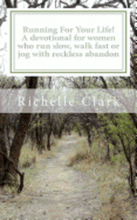 Running For Your Life: A Devotional For Women Who Run Slow, Walk Fast Or Jog With Reckless Abandon