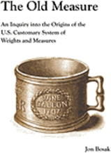 The Old Measure: An Inquiry Into the Origins of the U.S. Customary System of Weights and Measures