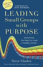 Leading Small Groups with Purpose Everything You Need to Lead a Healthy Group