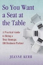 So You Want a Seat at the Table: A Practical Guide to Being a True HR Business Partner