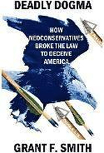 Deadly Dogma: How Neoconservatives Broke the Law to Deceive America
