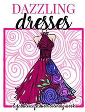 Dazzling Dresses & Fabulous Fashion Coloring Book: Great Gift for Fashion Designers and Fashionistas - Kids, Teens, Tweens, Adults and Seniors Can Get