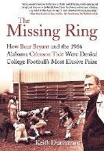The Missing Ring: How Bear Bryant and the 1966 Alabama Crimson Tide Were Denied College Football's Most Elusive Prize