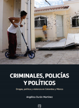 Criminales, policías y políticos: drogas, política y violencia en Colombia y México
