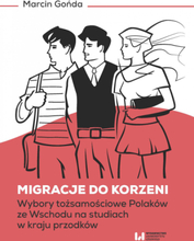 Migracje do korzeni. Wybory tożsamościowe Polaków ze Wschodu na studiach w kraju przodków