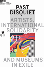 Past Disquiet: Artists, International Solidarity, And Museums-In-Exile