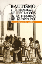 Bautismo y compadrazgo de esclavos en la feligresía de Guanajay
