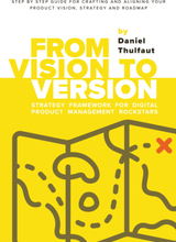 From Vision to Version - Step by step guide for crafting and aligning your product vision, strategy and roadmap