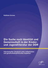 Die Suche nach Identität und Gemeinschaft in der Kinder- und Jugendliteratur der DDR: Intertextueller Vergleich unter ästhetischen und gesellschaft...
