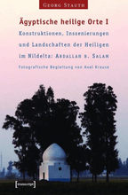Ägyptische heilige Orte I: Konstruktionen, Inszenierungen und Landschaften der Heiligen im Nildelta: 'Abdallah b. Salam