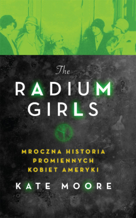 The Radium Girls. Mroczna historia promiennych kobiet Ameryki