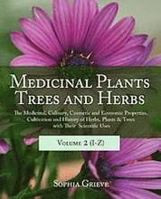 Medicinal Plants, Trees and Herbs (Vol. 2): The Medicinal, Culinary, Cosmetic and Economic Properties, Cultivation and History of Herbs, Plants & Tree
