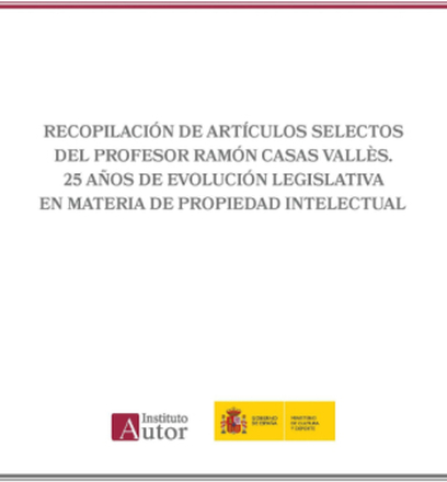 Recopilación de artículos selectos del Profesor Ramón Casas Vallès. 25 años de evolución legislativa en materia de propiedad intelectual