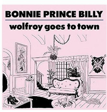 Bonnie Prince Billy: Wolfroy goes to town 2011
