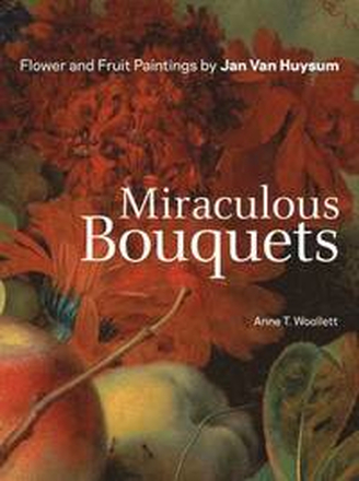 Miraculous Bouquets Flower and Fruit Paintings by Jan Van Huysum