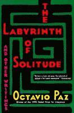 The Labyrinth of Solitude ; the Other Mexico ; Return to the Labyrinth of Solitude ; Mexico and the United States ; the Philanthropic Ogre