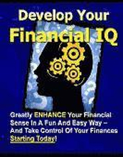 Develop Your Financial IQ - Greatly Enhance Your Financial Sense in A Fun and Easy Way - and Take Control of Your Finances Today!