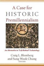 A Case for Historic Premillennialism An Alternative to "Left Behind" Eschatology
