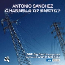 Antonio Sanchez WDR Big Band: Channels Of Ene...