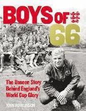 The Boys of 66 - The Unseen Story Behind Englands World Cup Glory