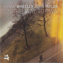 Wheeler Kenny / John Taylor: On The Way To Two