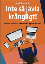 Inte Så Jävla Krångligt - Praktisk Handbok I Att Skriva För Digitala Medier