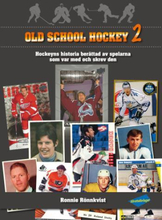 Old School Hockey - Hockeyns Historia Berättad Av Spelarna Som Var Med Och Skrev Den. 2