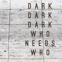 Dark Dark Dark: Who Needs Who