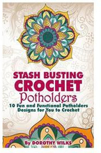 Stash Busting Crochet Potholders: 10 Fun and Functional Potholders Designs for You to Crochet