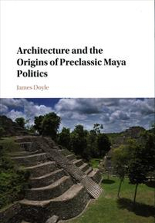 Architecture and the Origins of Preclassic Maya Politics