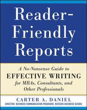 Reader-Friendly Reports: A No-nonsense Guide to Effective Writing for MBAs, Consultants, and Other Professionals