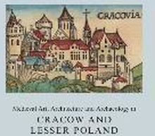 Medieval Art, Architecture and Archaeology in Cracow and Lesser Poland