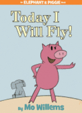 Today I Will Fly! (An Elephant And Piggie Book)