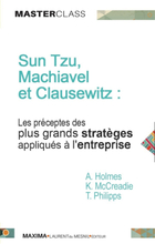 Sun Tzu, Machiavel et Clausewitz : les préceptes des plus grands stratèges appliqués à l'entreprise