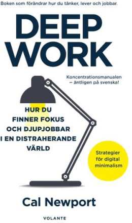 Deep Work - Hur Du Finner Fokus Och Djupjobbar I En Distraherande Värld - Strategier För Kontroll, Mindre Stress Och Digital Minimalism