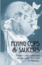 Flying Cups & Saucers: Gender Explorations in Science Fiction & Fantasy