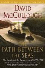 Path Between the Seas: The Creation of the Panama Canal 1870 to 1914