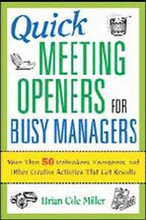 Quick Meeting Openers for Busy Managers. 50 Icebreakers, Energizers and Other Creative Activities That Get Results.