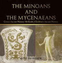 Minoans and the Mycenaeans - Greece Ancient History 5th Grade | Children's Ancient History